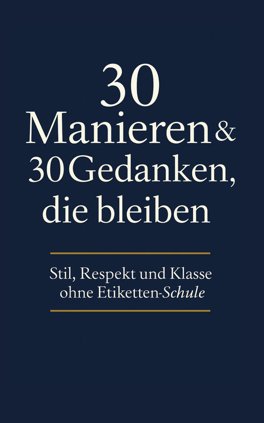 30 Manieren & 30 Gedanken, die bleiben - Stil, Respekt und Klasse