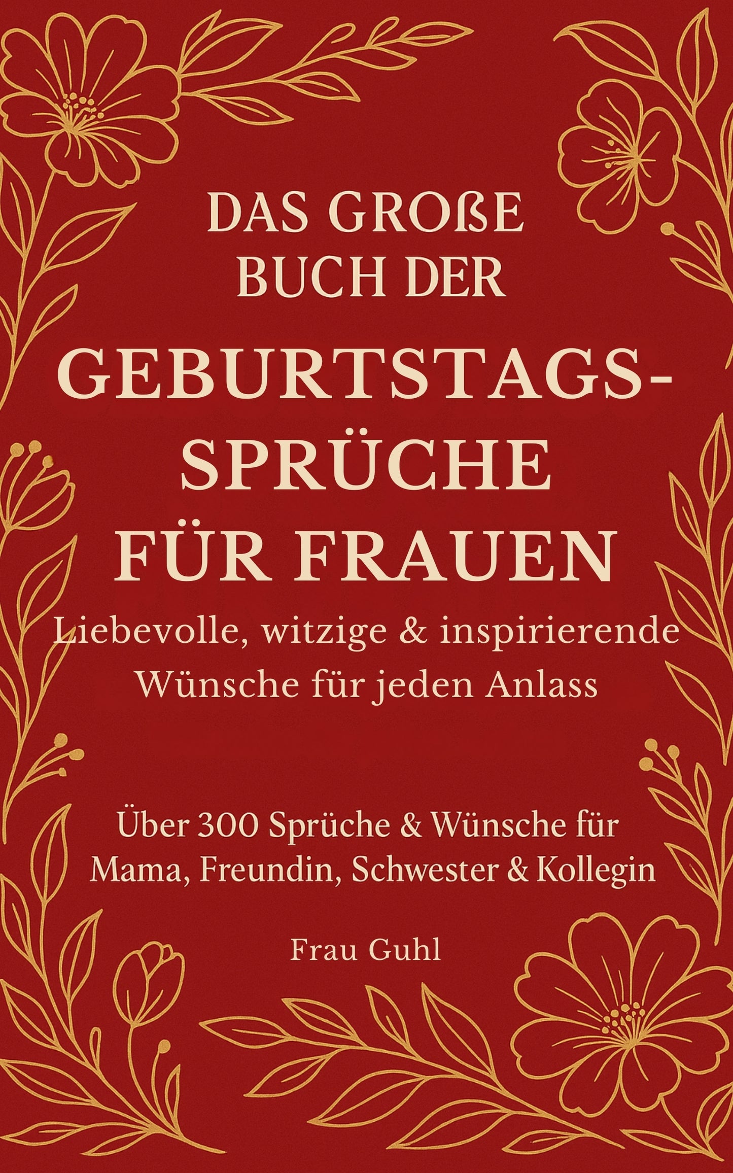 Das große Buch der Geburtstagssprüche für Frauen - 300 liebevolle, witzige & inspirierende Sprüche