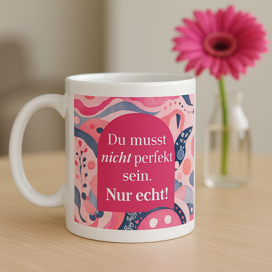 Tasse „Du musst nicht perfekt sein. Nur echt.“