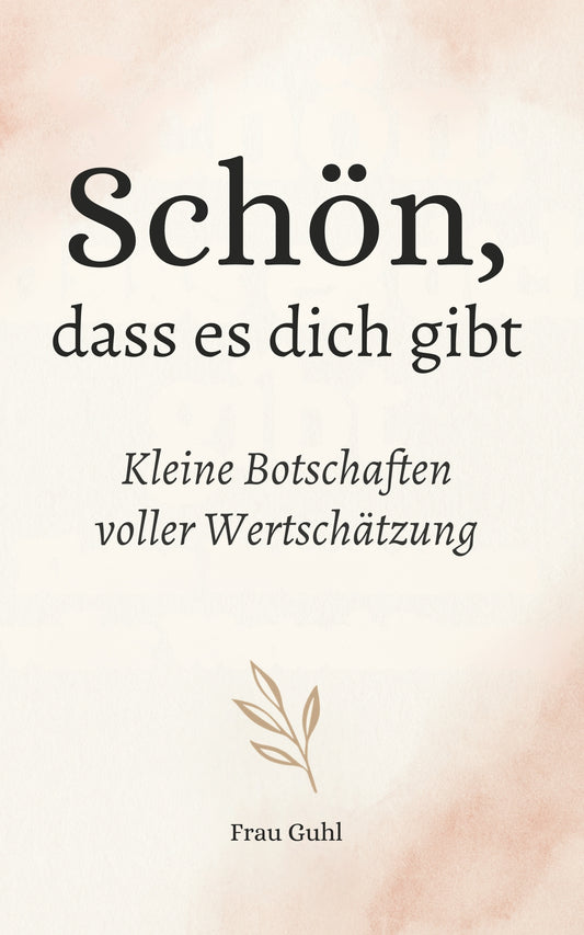 Schön, dass es dich gibt: Kleine Botschaften voller Wertschätzung